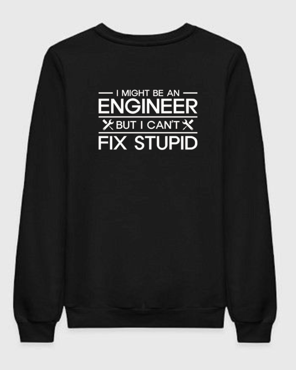 Might Be An Engineer But I'm Not Stupid Sweatshirt