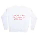 My job is 90% pretending to look busy Sweatshirt