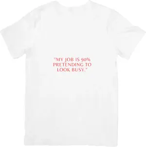 My job is 90% pretending to look busy T-shirt