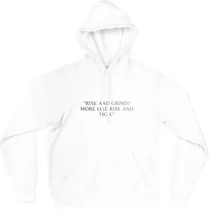 Rise And Grind,More Like Rise And Sigh Hoodie