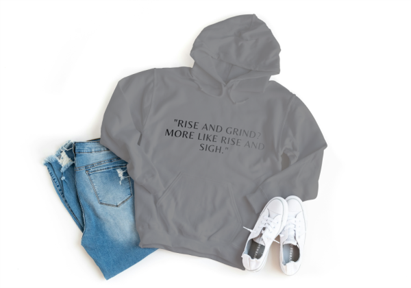 Rise And Grind,More Like Rise And Sigh Hoodie Grey