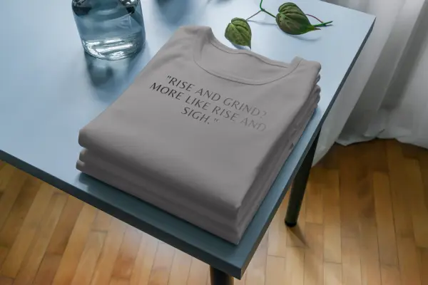 Rise and grind? More like rise and sigh. T-shirt grey