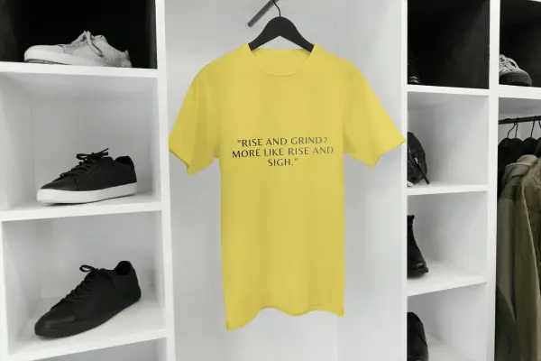 Rise and grind? More like rise and sigh. T-shirt mustard