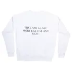 Rise and grind,more like rise and sigh Sweatshirt