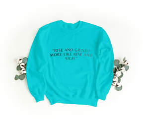Rise and grind,more like rise and sigh Sweatshirt blue