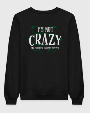 TBBT - I'm Not Crazy My Mother Had Me Tested Sweatshirt
