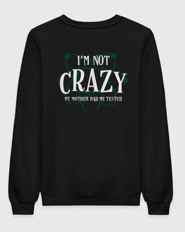 TBBT - I'm Not Crazy My Mother Had Me Tested Sweatshirt