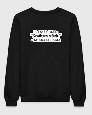 The Office T-shirt Idea : Goodbyes Stink Sweatshirt