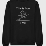 This Is How I Roll Sweatshirt