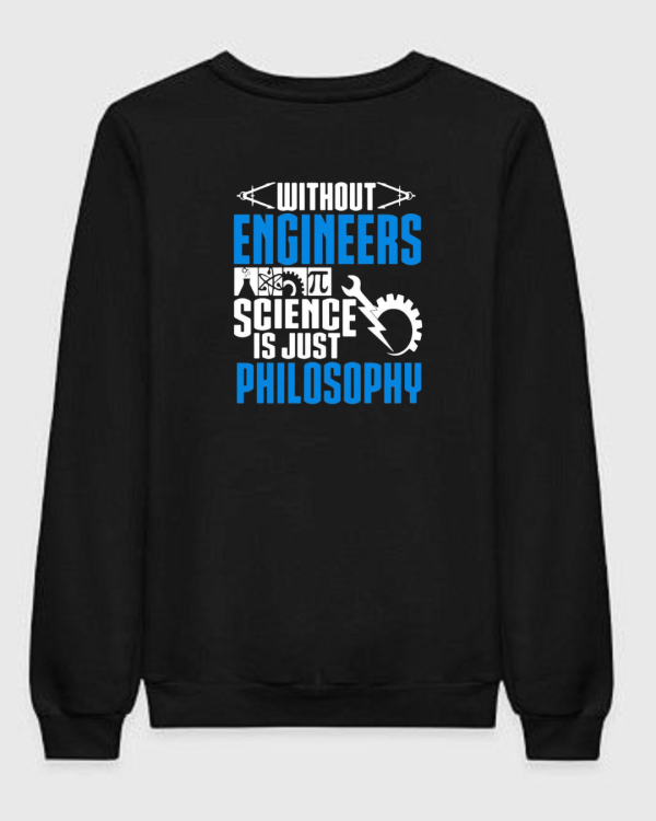 Without Engineers Science Is Just Philosophy Sweatshirt