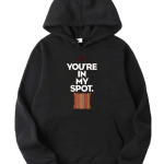 You're In My Spot Hoodie