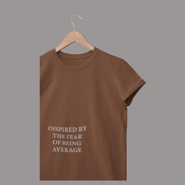 Inspired By The Fear Of Being Average T-Shirt Brown
