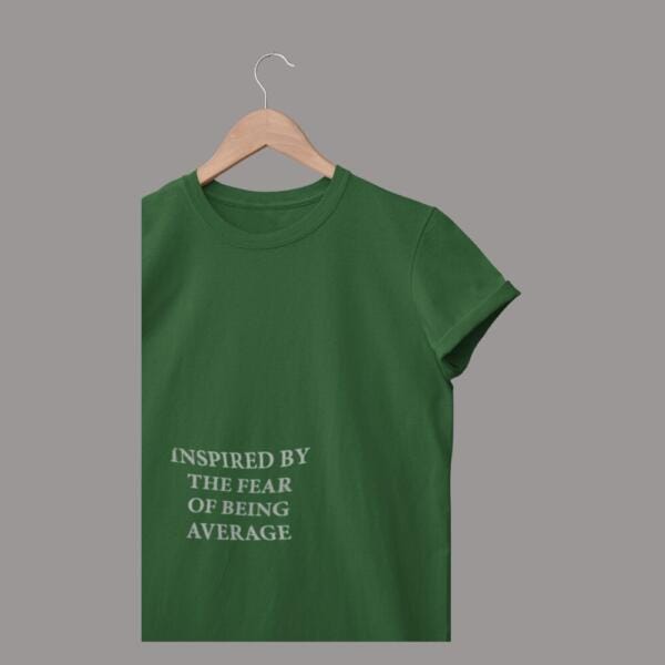 Inspired By The Fear Of Being Average T-Shirt Green