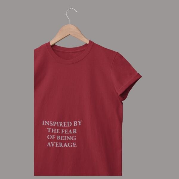 Inspired By The Fear Of Being Average T-Shirt Maroon