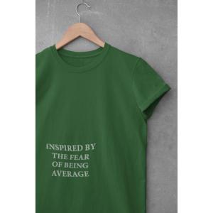 Inspired By The Fear Of Being Average T-shirt Bottle Green