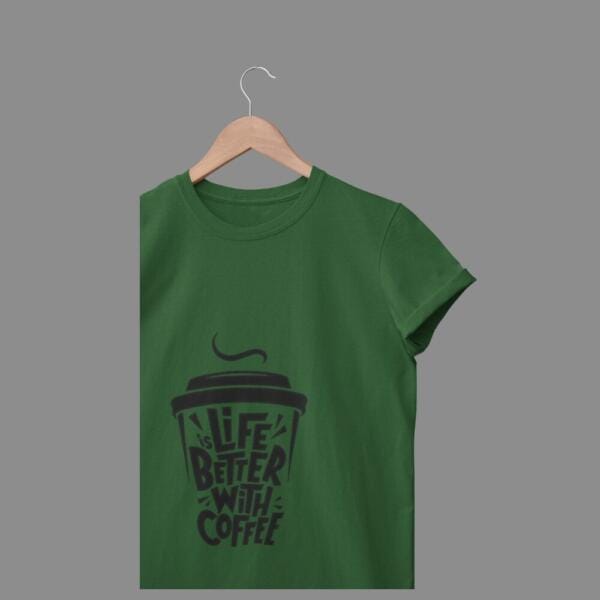 Life Is Better With Coffee T-Shirt Bottle Green