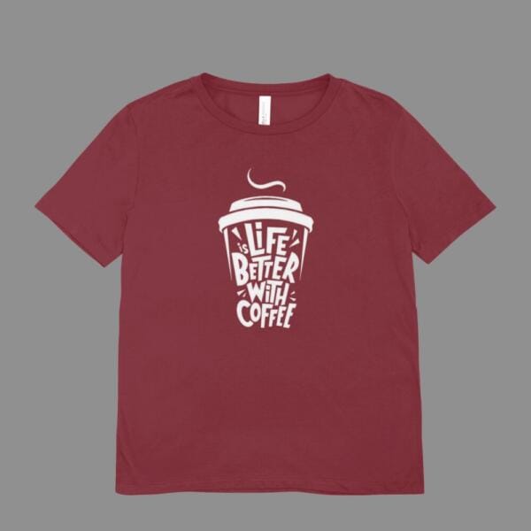 Life Is Better With Coffee T-Shirt Maroon