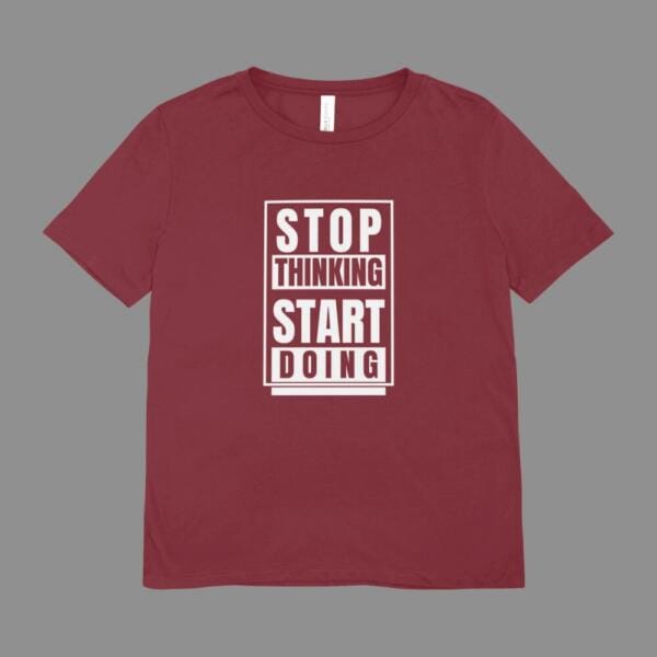 Stop Thinking Start Doing T-Shirt Maroon