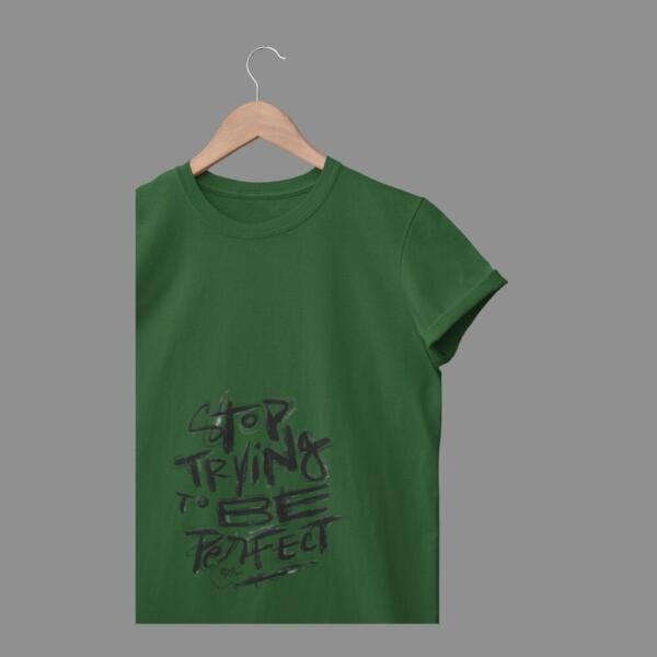Stop Trying To Be Perfect T-Shirt Bottle Green
