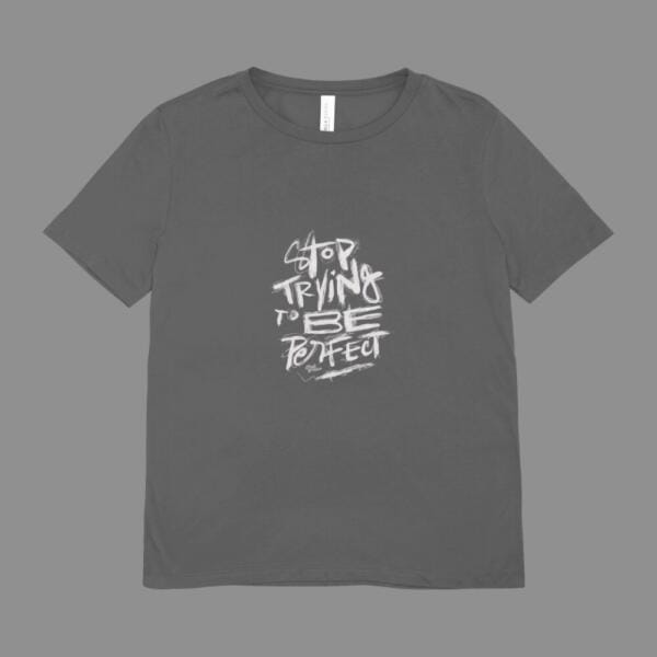 Stop Trying To Be Perfect T-Shirt Grey