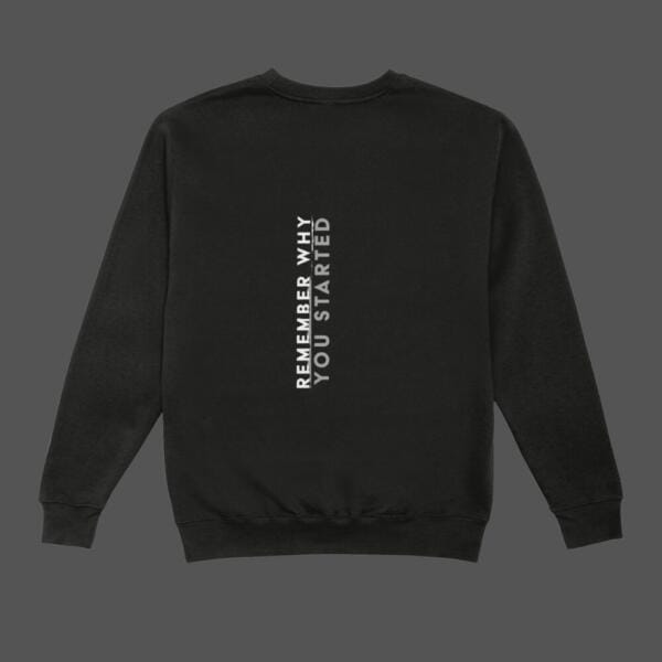 Remember Why You Started Sweatshirt Black