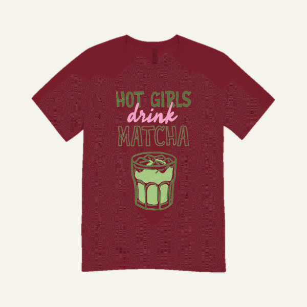 Hot Girls Drink Matcha T-shirt Maroon