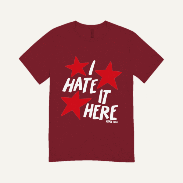 I Hate It Here T-shirt Maroon