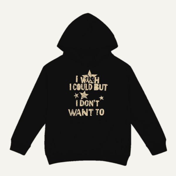 I Wish I Could But I Dont Want To Hoodie Black