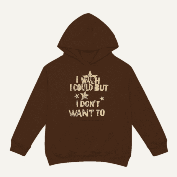 I Wish I Could But I Dont Want To Hoodie Chocolate Brown
