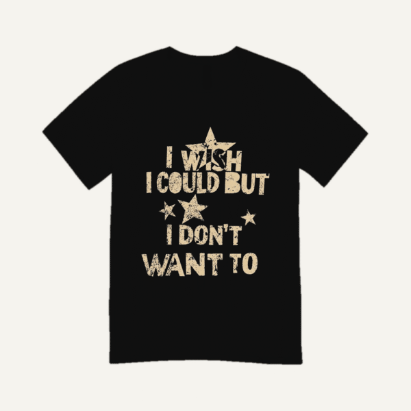 I Wish I Could But I Dont Want To T-shirt Black