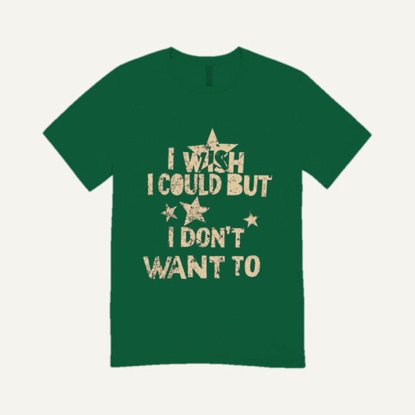 I Wish I Could But I Dont Want To T-shirt Bottle Green