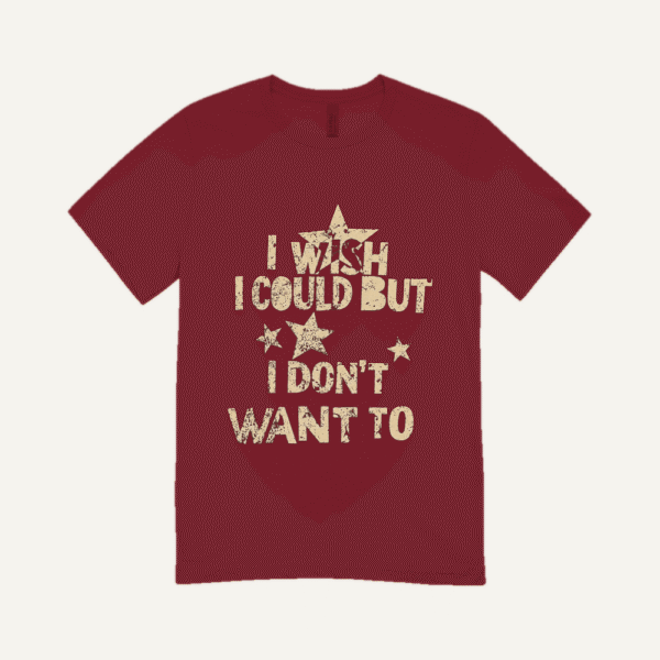 I Wish I Could But I Dont Want To T-shirt Maroon