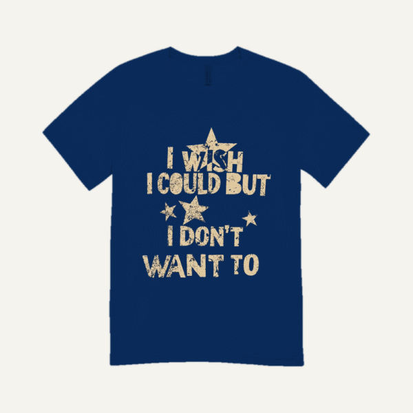 I Wish I Could But I Dont Want To T-shirt Navy Blue