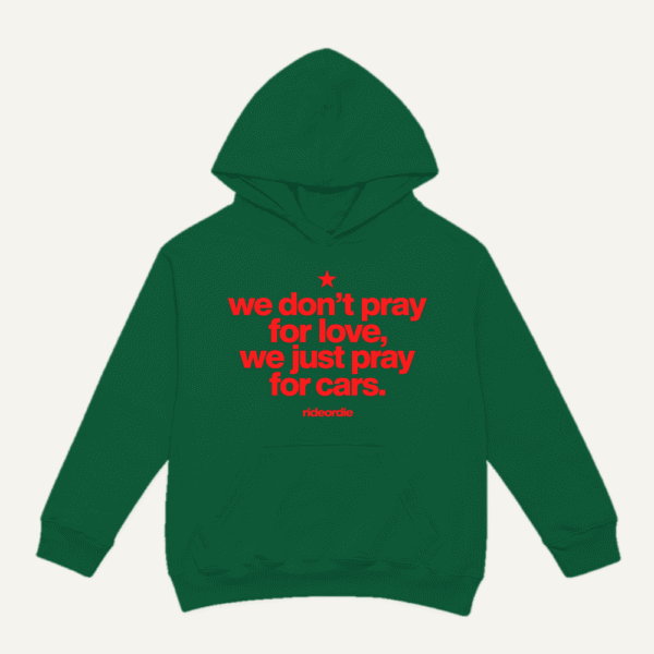 We Dont Pray For Love We Pray For Cars Hoodie Bottle Green