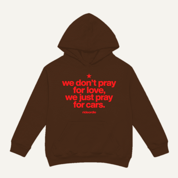 We Dont Pray For Love We Pray For Cars Hoodie Chocolate Brown
