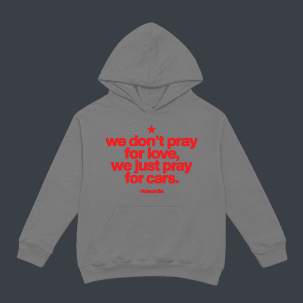 We Dont Pray For Love We Pray For Cars Hoodie Grey