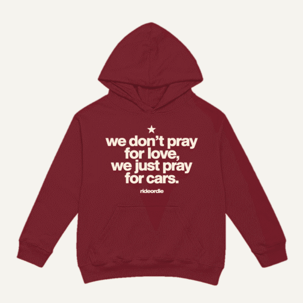 We Dont Pray For Love We Pray For Cars Hoodie Maroon